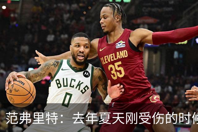 范弗里特：去年夏天刚受伤的时候 我始终不愿相信自己受如此重伤