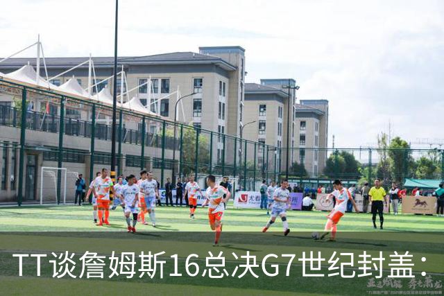 TT谈詹姆斯16总决G7世纪封盖：这是天命所归 让勇士球迷安静了